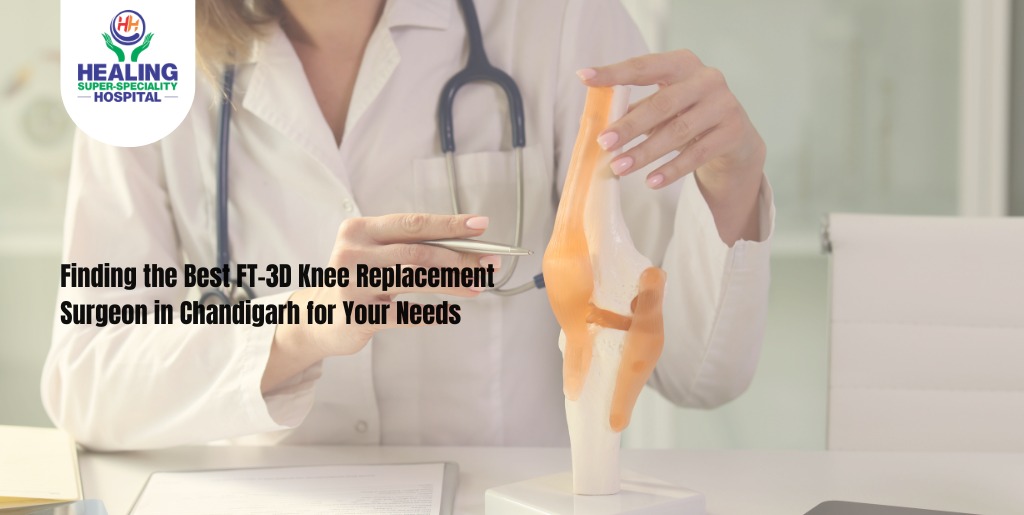 Finding the Best FT-3D Knee Replacement Surgeon in Chandigarh for Your Needs