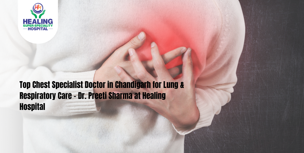 Top Chest Specialist Doctor in Chandigarh for Lung & Respiratory Care – Dr. Preeti Sharma at Healing Hospital